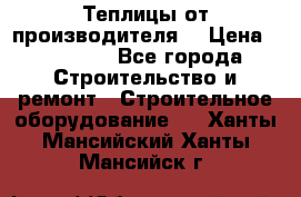 Теплицы от производителя  › Цена ­ 12 000 - Все города Строительство и ремонт » Строительное оборудование   . Ханты-Мансийский,Ханты-Мансийск г.